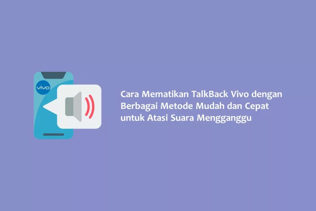 Cara Mematikan TalkBack Vivo dengan Berbagai Metode Mudah dan Cepat untuk Atasi Suara Mengganggu