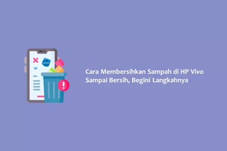 Cara Membersihkan Sampah di HP Vivo Sampai Bersih, Begini Langkahnya