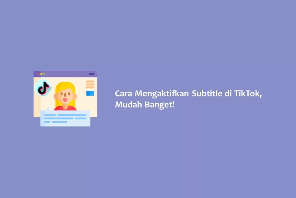 Cara Mengaktifkan Subtitle di TikTok, Mudah Banget!