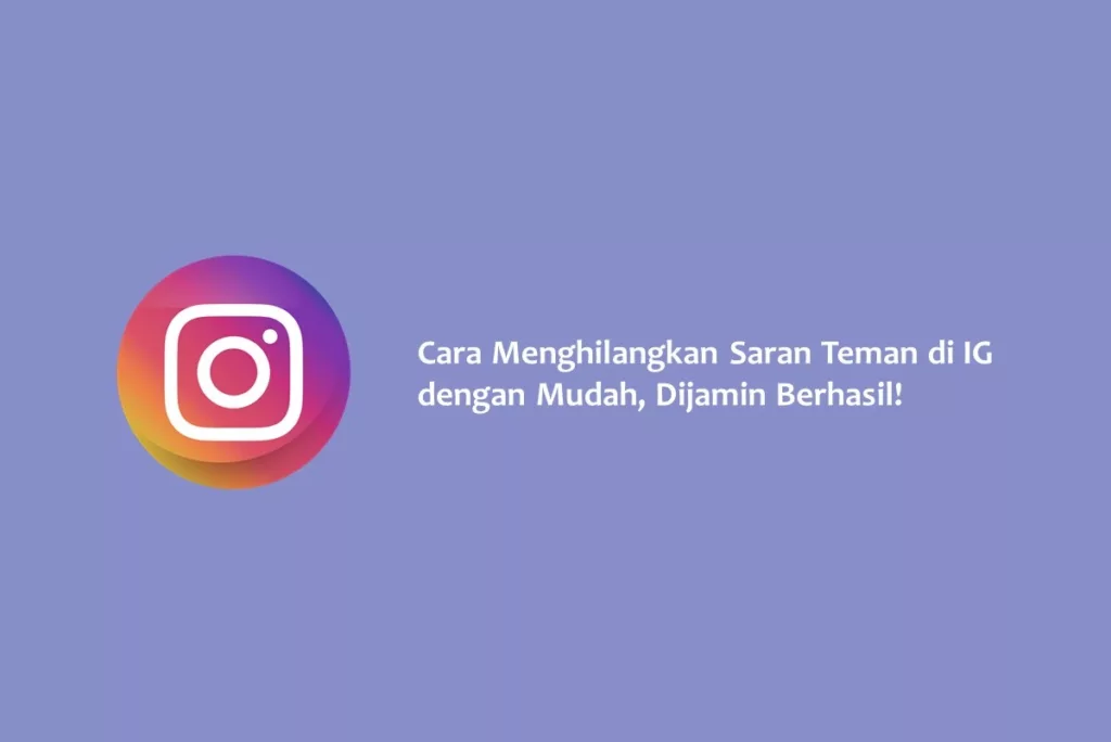 Cara Menghilangkan Saran Teman di IG dengan Mudah, Dijamin Berhasil!