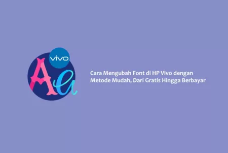 Cara Mengubah Font di HP Vivo dengan Metode Mudah, Dari Gratis Hingga Berbayar