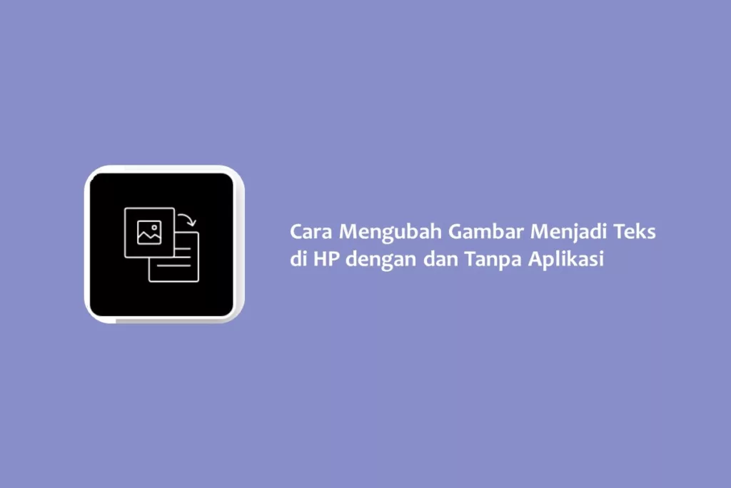 Cara Mengubah Gambar Menjadi Teks di HP dengan dan Tanpa Aplikasi