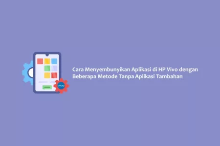 Cara Menyembunyikan Aplikasi di HP Vivo dengan Beberapa Metode Tanpa Aplikasi Tambahan