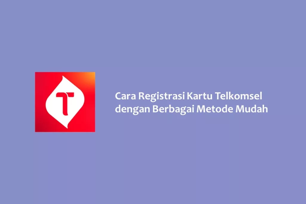 Cara Registrasi Kartu Telkomsel dengan Berbagai Metode Mudah