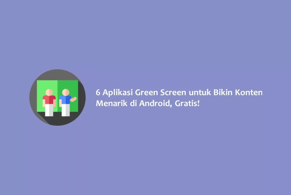 6 Aplikasi Green Screen untuk Bikin Konten Menarik di Android, Gratis!