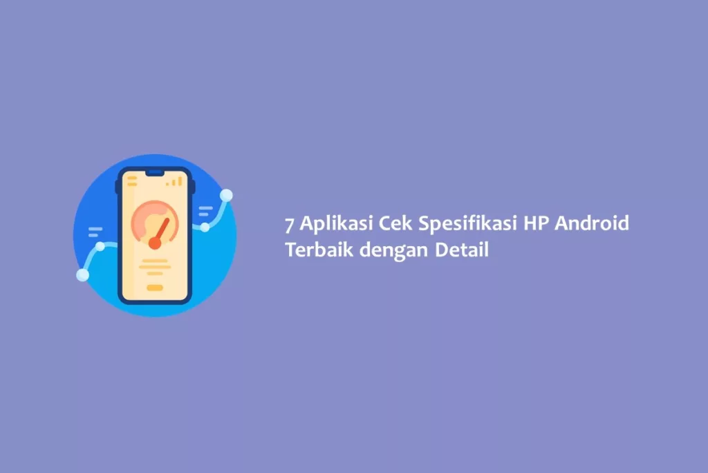 7 Aplikasi Cek Spesifikasi HP Android Terbaik dengan Detail