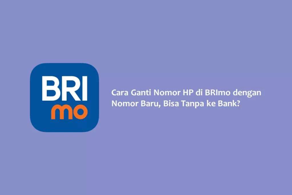 Cara Ganti Nomor HP di BRImo dengan Nomor Baru, Bisa Tanpa ke Bank