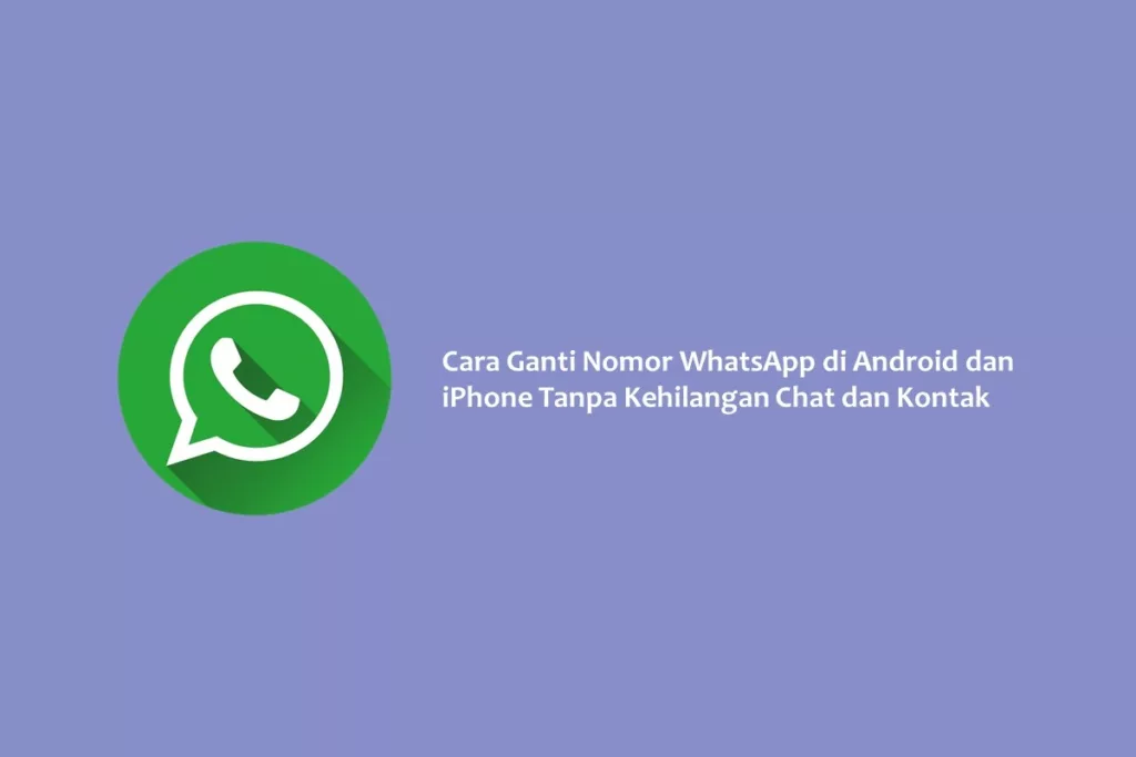 Cara Ganti Nomor WhatsApp di Android dan iPhone Tanpa Kehilangan Chat dan Kontak