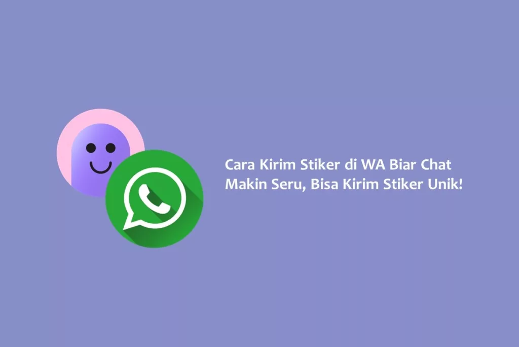 Cara Kirim Stiker di WA Biar Chat Makin Seru, Bisa Kirim Stiker Unik!