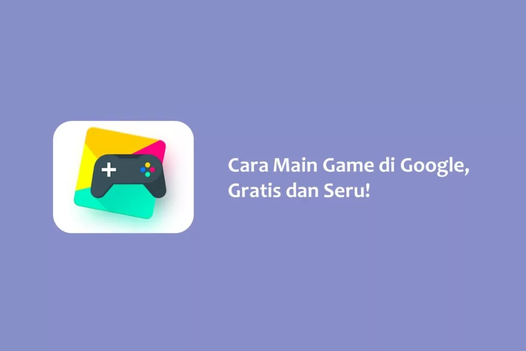 Cara Main Game di Google, Gratis dan Seru!