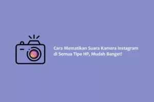 Cara Mematikan Suara Kamera Instagram di Semua Tipe HP, Mudah Banget!
