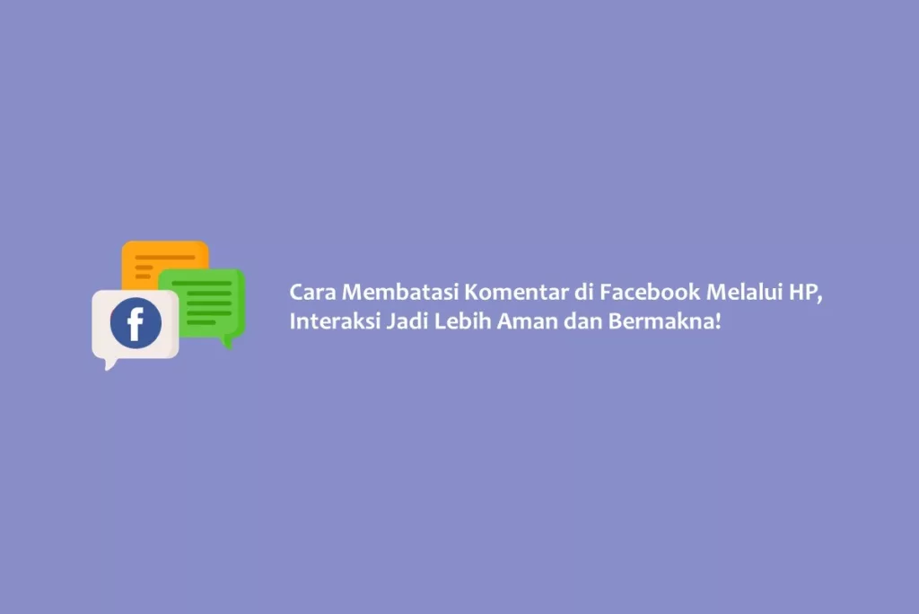 Cara Membatasi Komentar di Facebook Melalui HP, Interaksi Jadi Lebih Aman dan Bermakna!