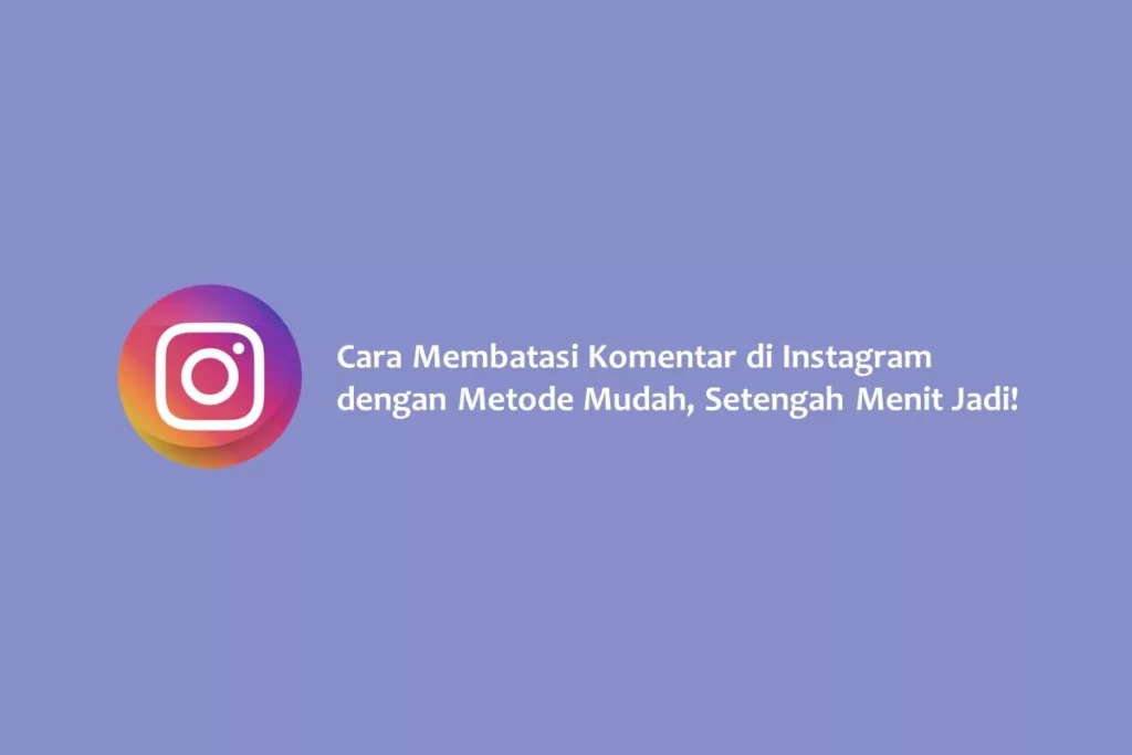 Cara Membatasi Komentar di Instagram dengan Metode Mudah, Setengah Menit Jadi!