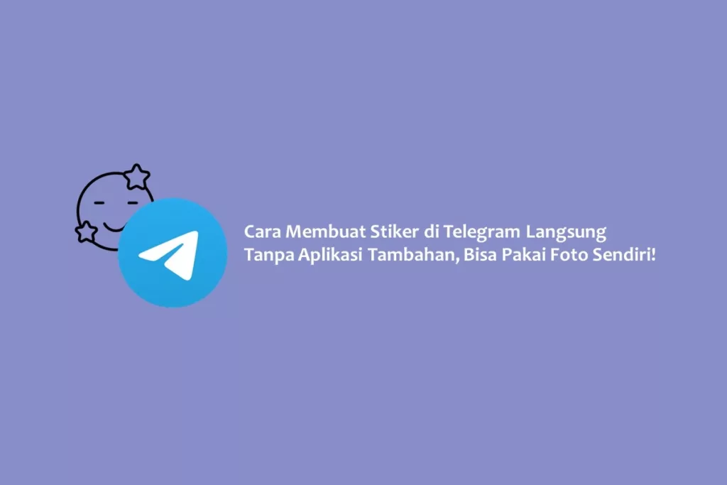 Cara Membuat Stiker di Telegram Langsung Tanpa Aplikasi Tambahan, Bisa Pakai Foto Sendiri!