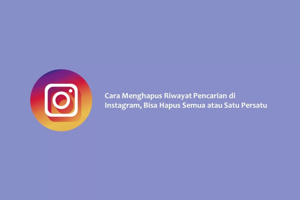 Cara Menghapus Riwayat Pencarian di Instagram, Bisa Hapus Semua atau Satu Persatu