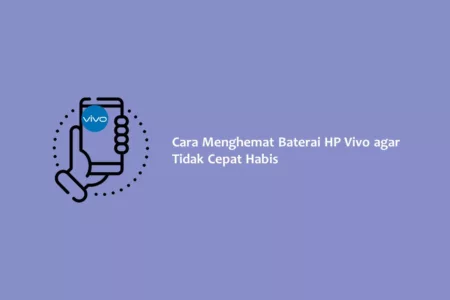 Cara Menghemat Baterai HP Vivo agar Tidak Cepat Habis