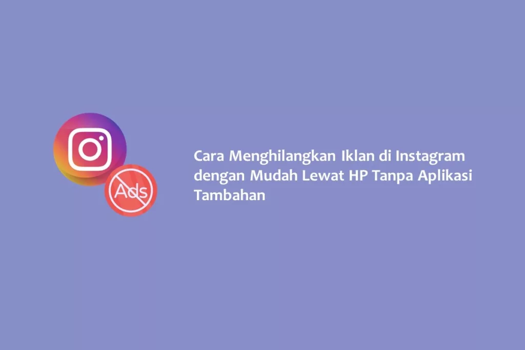 Cara Menghilangkan Iklan di Instagram dengan Mudah Lewat HP Tanpa Aplikasi Tambahan