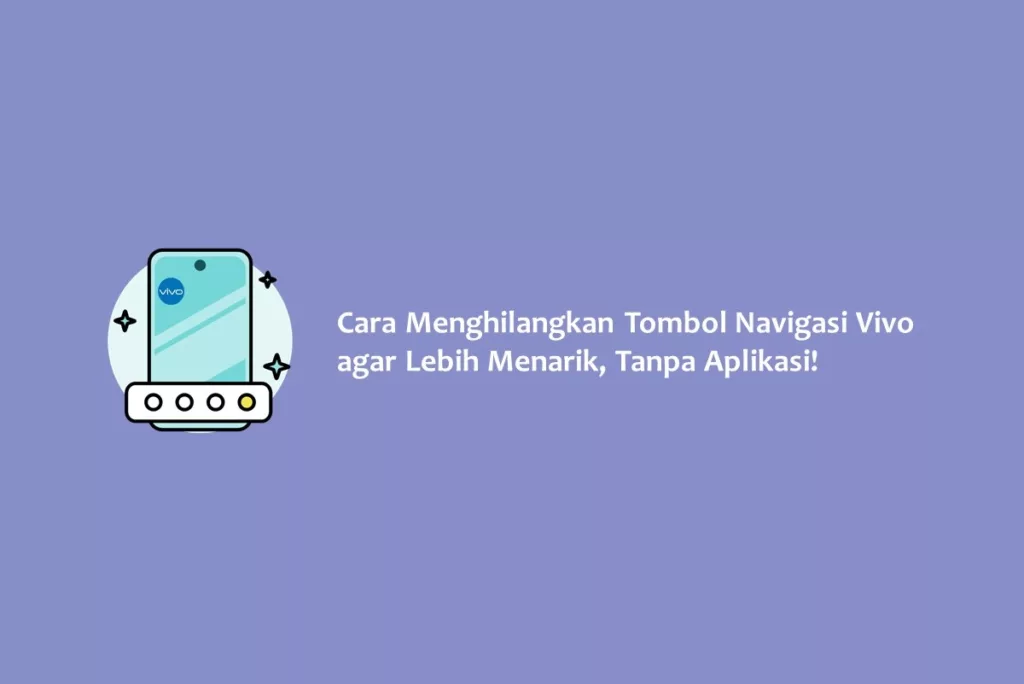 Cara Menghilangkan Tombol Navigasi Vivo agar Lebih Menarik, Tanpa Aplikasi!