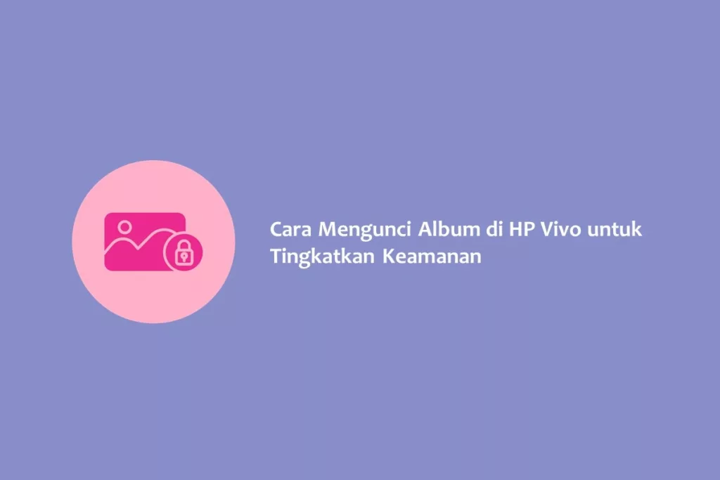 Cara Mengunci Album di HP Vivo untuk Tingkatkan Keamanan