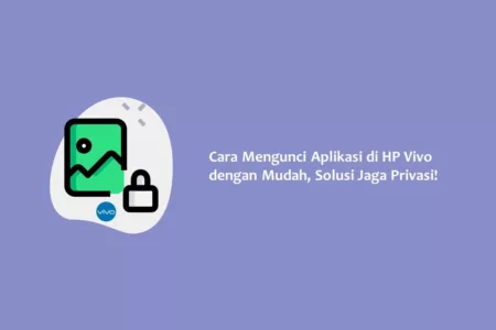 Cara Mengunci Aplikasi di HP Vivo dengan Mudah, Solusi Jaga Privasi!