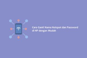 Cara Ganti Nama Hotspot dan Password di HP dengan Mudah