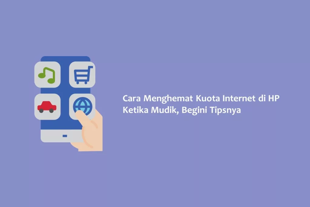 Cara Menghemat Kuota Internet di HP Ketika Mudik, Begini Tipsnya