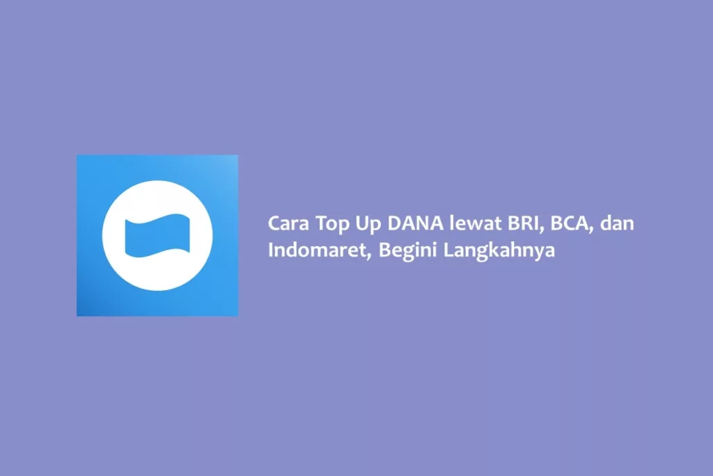 Cara Top Up DANA lewat BRI, BCA, dan Indomaret, Begini Langkahnya