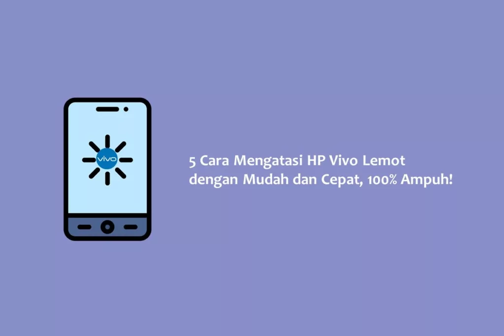 5 Cara Mengatasi HP Vivo Lemot dengan Mudah dan Cepat, 100% Ampuh!