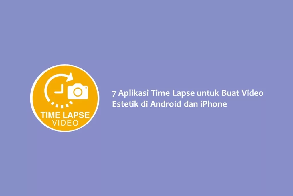 7 Aplikasi Time Lapse untuk Buat Video Estetik di Android dan iPhone