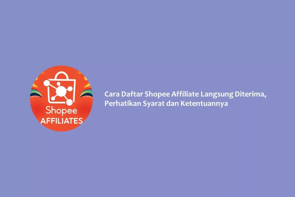 Cara Daftar Shopee Affiliate Langsung Diterima, Perhatikan Syarat dan Ketentuannya