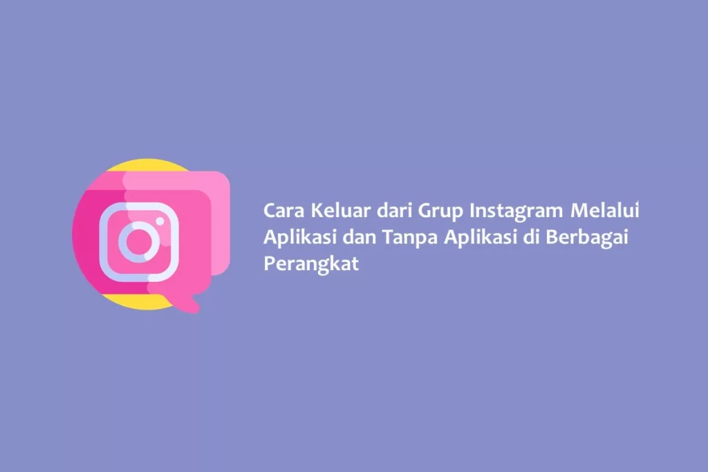 Cara Keluar dari Grup Instagram Melalui Aplikasi dan Tanpa Aplikasi di Berbagai Perangkat