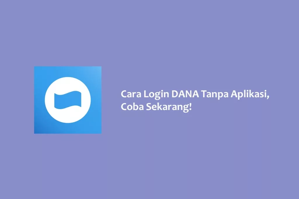 Cara Login DANA Tanpa Aplikasi, Coba Sekarang!