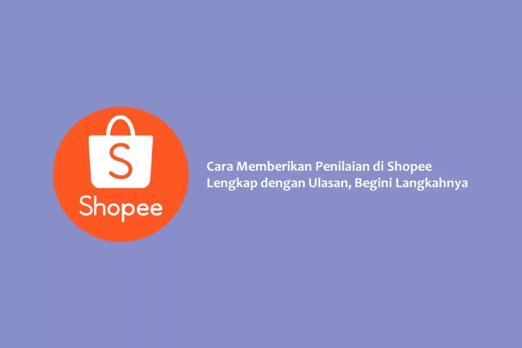 Cara Memberikan Penilaian di Shopee Lengkap dengan Ulasan, Begini Langkahnya