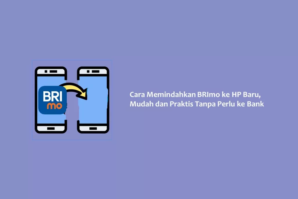 Cara Memindahkan BRImo ke HP Baru, Mudah dan Praktis Tanpa Perlu ke Bank