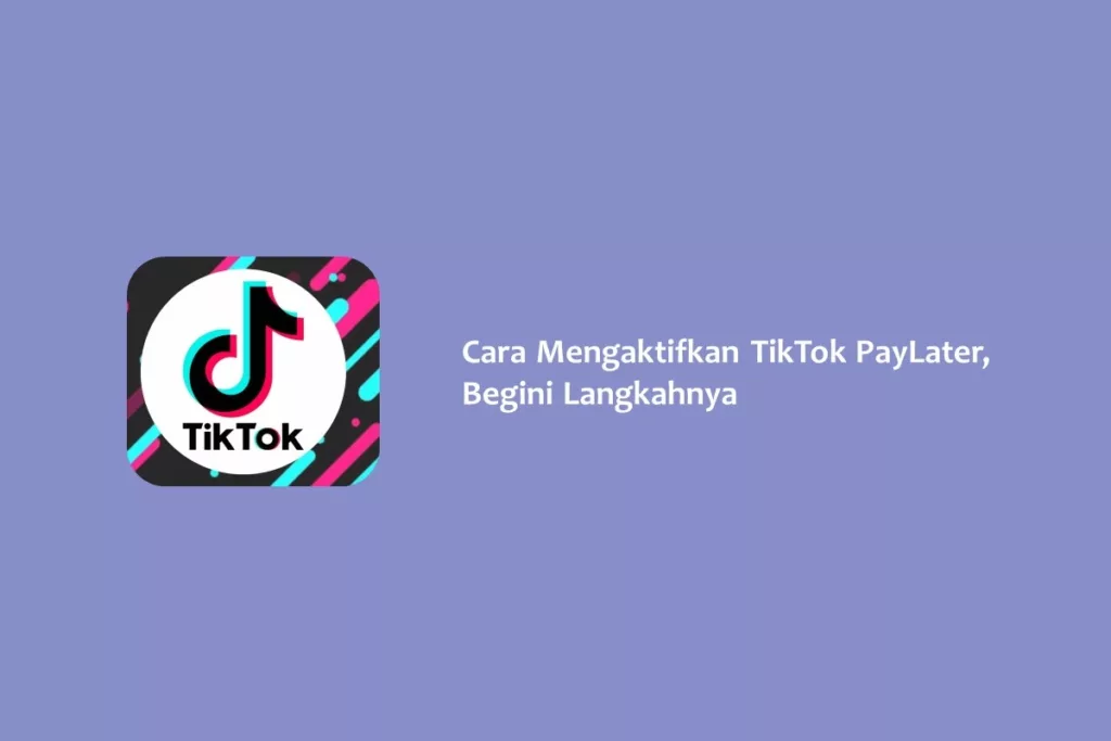 Cara Mengaktifkan TikTok PayLater, Begini Langkahnya
