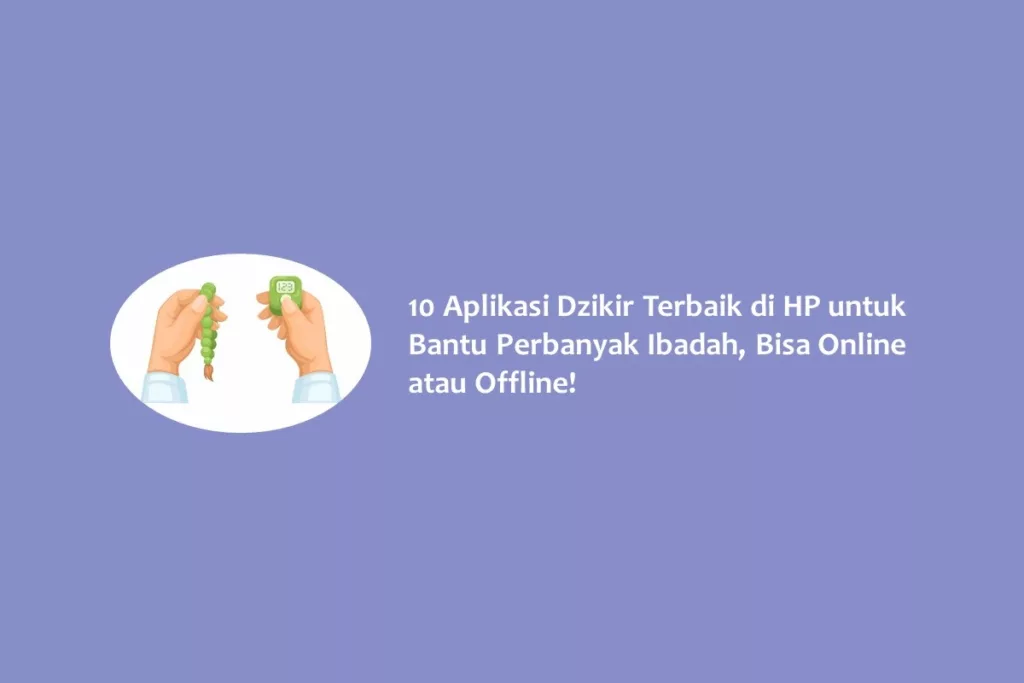 10 Aplikasi Dzikir Terbaik di HP untuk Bantu Perbanyak Ibadah, Bisa Online atau Offline!