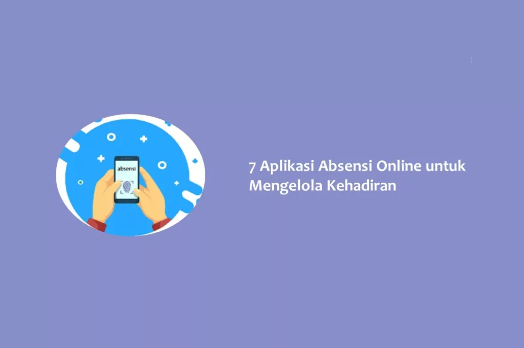 7 Aplikasi Absensi Online untuk Mengelola Kehadiran