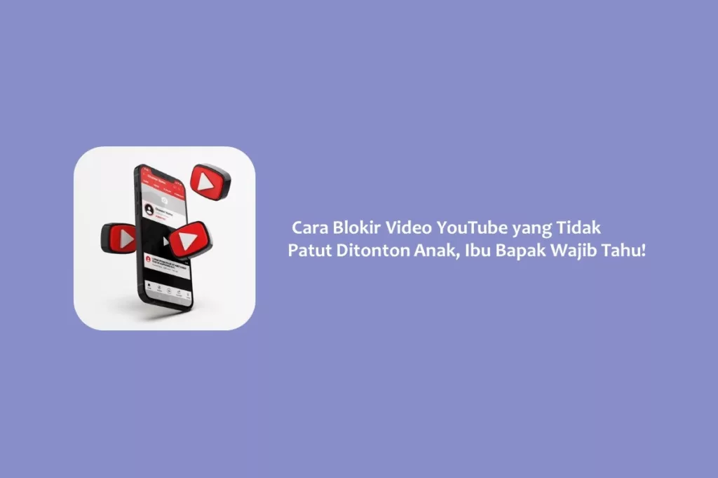 Cara Blokir Video YouTube yang Tidak Patut Ditonton Anak, Ibu Bapak Wajib Tahu!