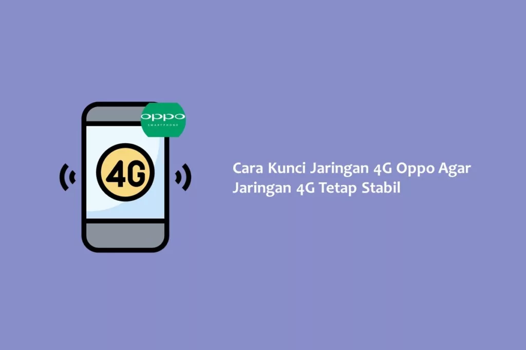Cara Kunci Jaringan 4G Oppo Agar Jaringan 4G Tetap Stabil
