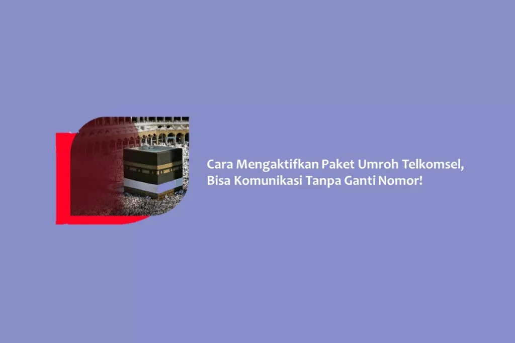 Cara Mengaktifkan Paket Umroh Telkomsel, Bisa Komunikasi Tanpa Ganti Nomor!