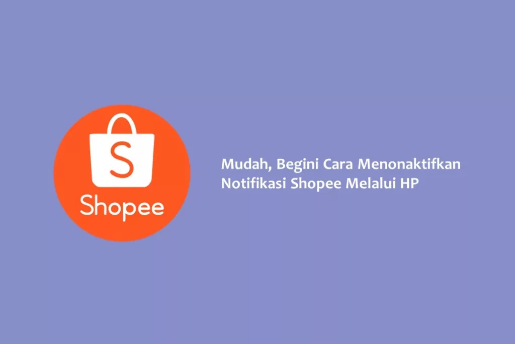 Mudah, Begini Cara Menonaktifkan Notifikasi Shopee Melalui HP