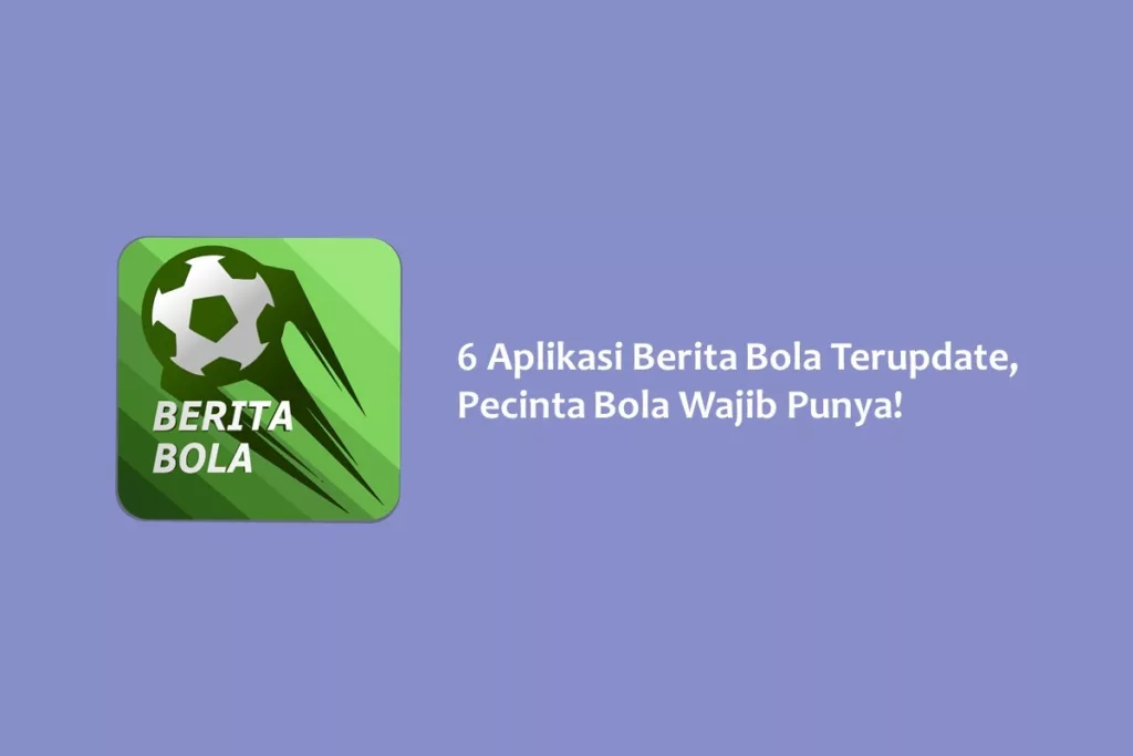 6 Aplikasi Berita Bola Terupdate, Pecinta Bola Wajib Punya!