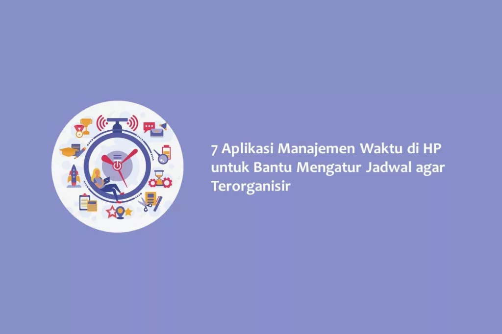 7 Aplikasi Manajemen Waktu di HP untuk Bantu Mengatur Jadwal agar Terorganisir