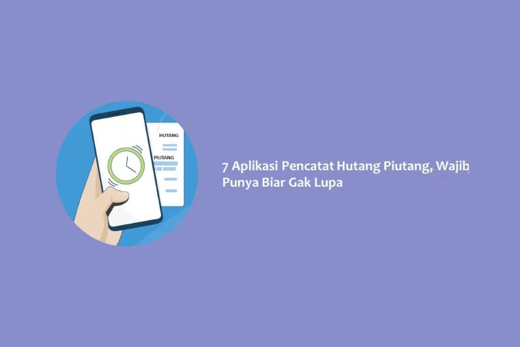 7 Aplikasi Pencatat Hutang Piutang, Wajib Punya Biar Gak Lupa Bayar