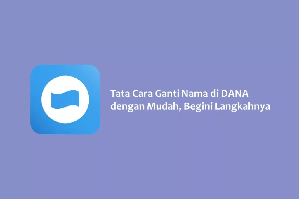 Tata Cara Ganti Nama di DANA dengan Mudah, Begini Langkahnya