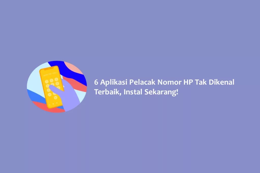 6 Aplikasi Pelacak Nomor HP Tak Dikenal Terbaik, Instal Sekarang!