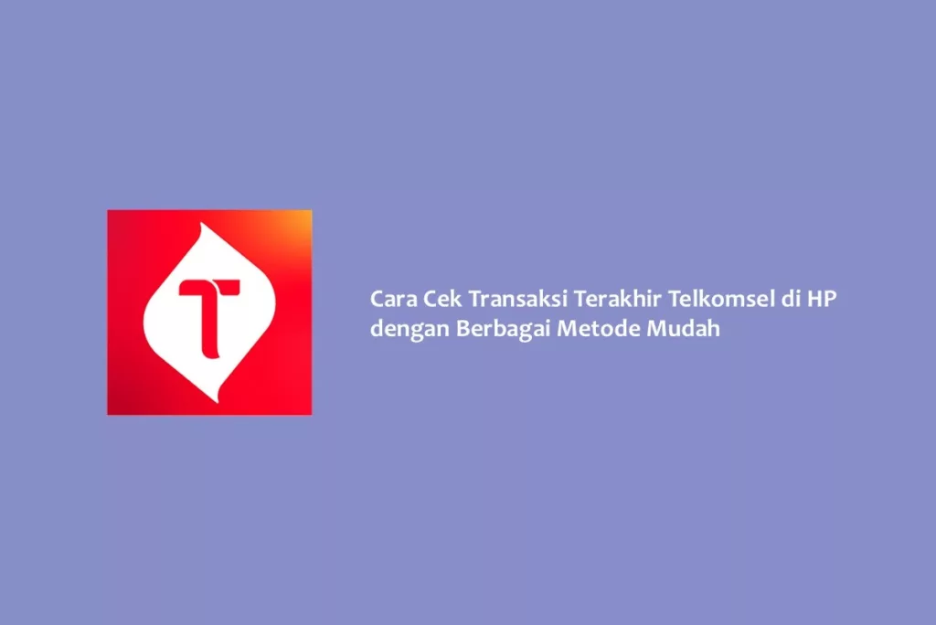 Cara Cek Transaksi Terakhir Telkomsel di HP dengan Berbagai Metode Mudah