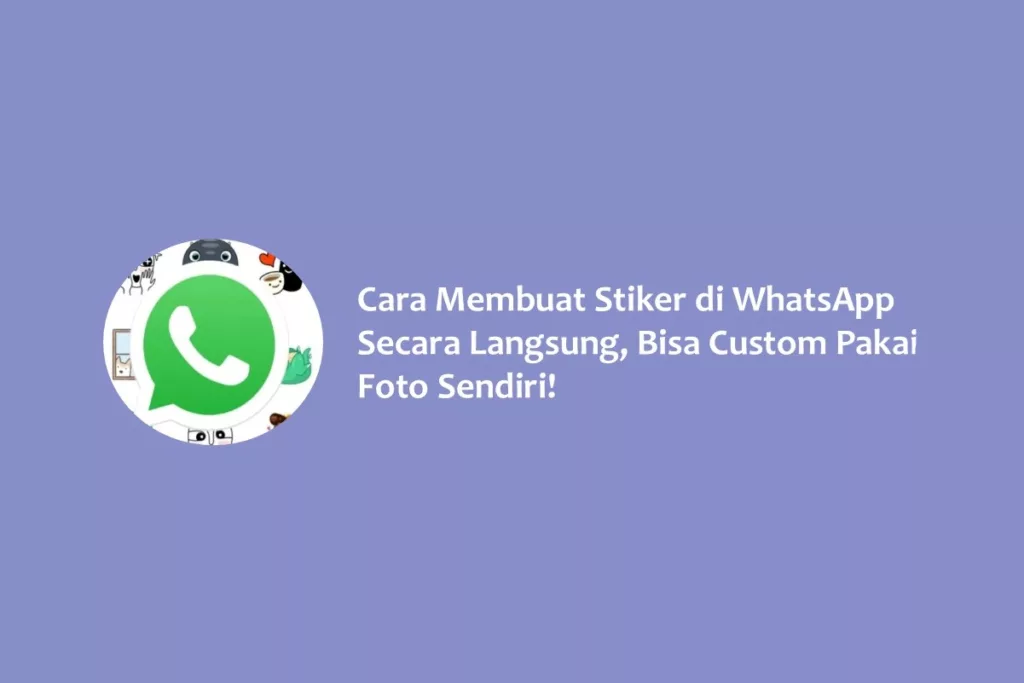 Cara Membuat Stiker di WhatsApp Secara Langsung, Bisa Custom Pakai Foto Sendiri!