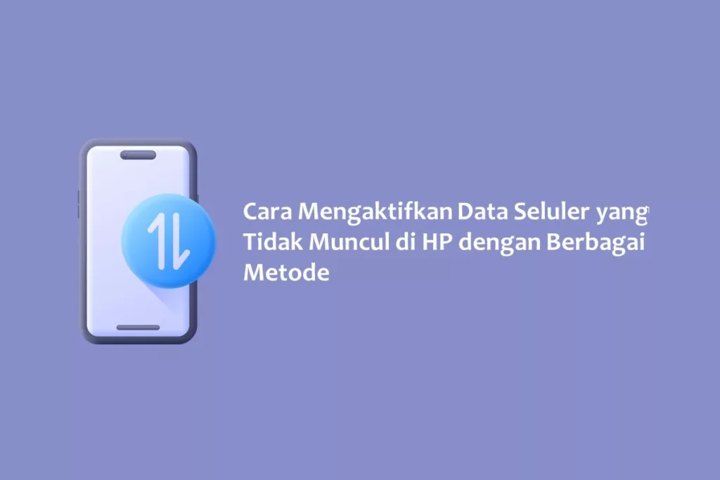 Cara Mengaktifkan Data Seluler yang Tidak Muncul di HP dengan Berbagai Metode