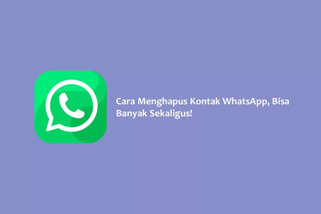 Cara Menghapus Kontak WhatsApp, Bisa Banyak Sekaligus!